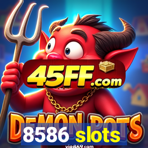 8586 slots